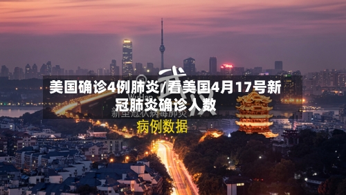 美国确诊4例肺炎/看美国4月17号新冠肺炎确诊人数-第2张图片