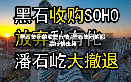 黑石集团的股票行情/黑石集团的股票行情走势-第3张图片