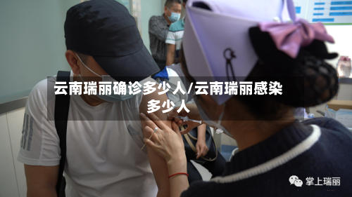 云南瑞丽确诊多少人/云南瑞丽感染多少人-第2张图片