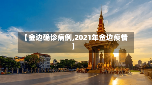 【金边确诊病例,2021年金边疫情】