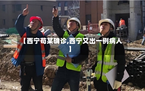 【西宁苟某确诊,西宁又出一例病人】