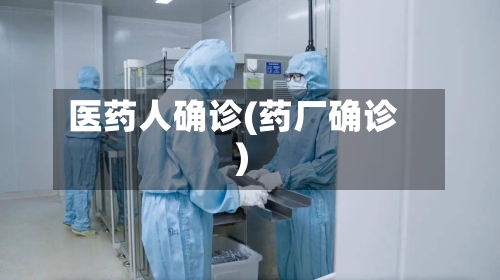 医药人确诊(药厂确诊)