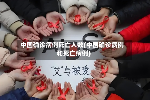 中国确诊病例死亡人数(中国确诊病例和死亡病例)-第2张图片