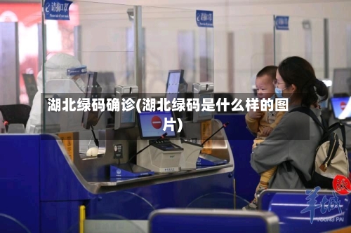 湖北绿码确诊(湖北绿码是什么样的图片)