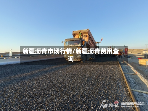 新疆沥青市场行情/新疆沥青费用查询