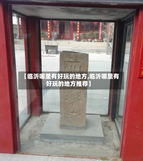 【临沂哪里有好玩的地方,临沂哪里有好玩的地方推荐】-第2张图片