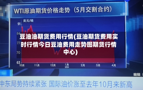 豆油油期货费用行情(豆油期货费用实时行情今日豆油费用走势图期货行情中心)-第2张图片