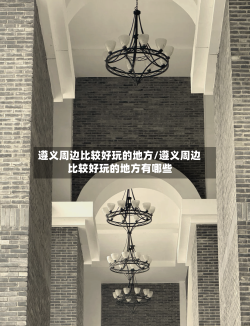 遵义周边比较好玩的地方/遵义周边比较好玩的地方有哪些-第1张图片