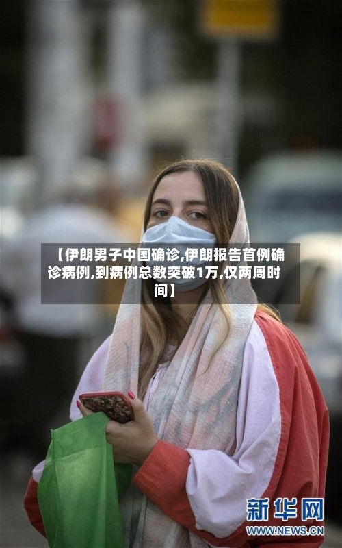 【伊朗男子中国确诊,伊朗报告首例确诊病例,到病例总数突破1万,仅两周时间】-第3张图片