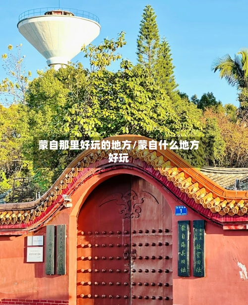 蒙自那里好玩的地方/蒙自什么地方好玩