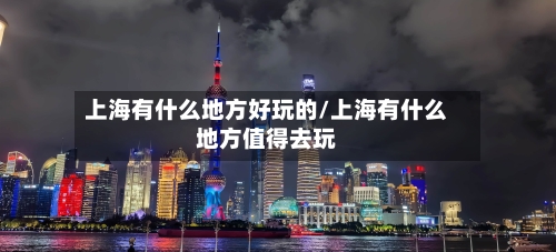 上海有什么地方好玩的/上海有什么地方值得去玩