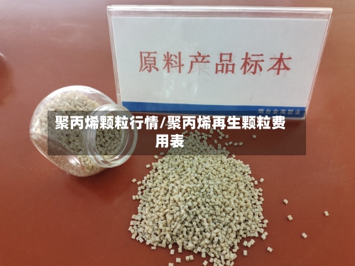 聚丙烯颗粒行情/聚丙烯再生颗粒费用表