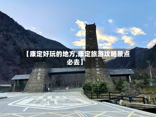 【康定好玩的地方,康定旅游攻略景点必去】