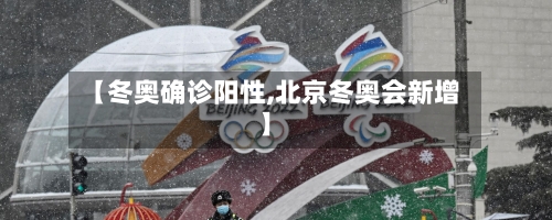 【冬奥确诊阳性,北京冬奥会新增】-第2张图片