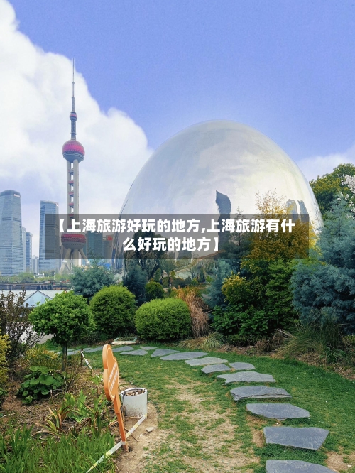 【上海旅游好玩的地方,上海旅游有什么好玩的地方】