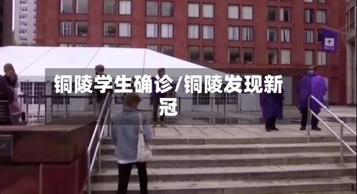 铜陵学生确诊/铜陵发现新冠-第1张图片