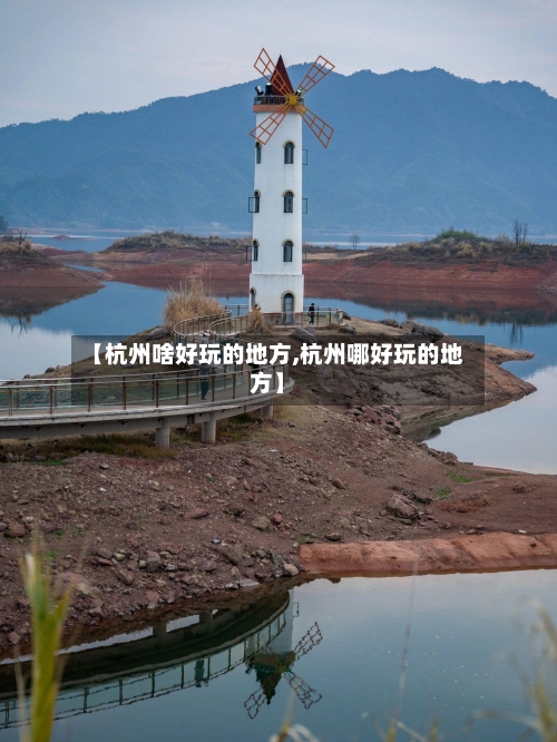 【杭州啥好玩的地方,杭州哪好玩的地方】