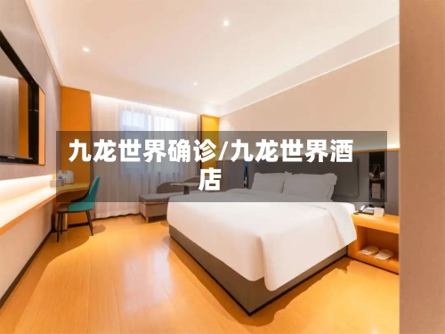 九龙世界确诊/九龙世界酒店