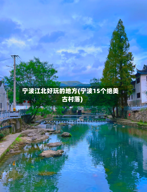 宁波江北好玩的地方(宁波15个绝美古村落)-第2张图片