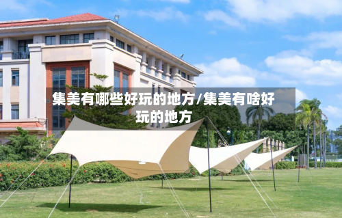 集美有哪些好玩的地方/集美有啥好玩的地方-第3张图片