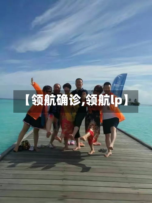 【领航确诊,领航lp】