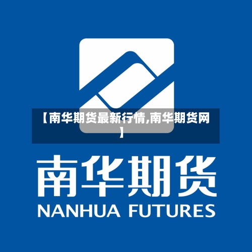 【南华期货最新行情,南华期货网】-第2张图片