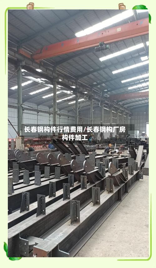 长春钢构件行情费用/长春钢构厂房构件加工