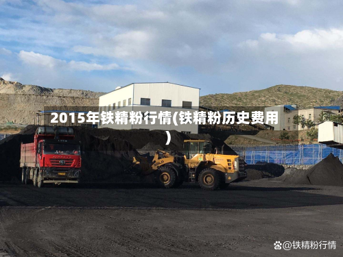 2015年铁精粉行情(铁精粉历史费用)