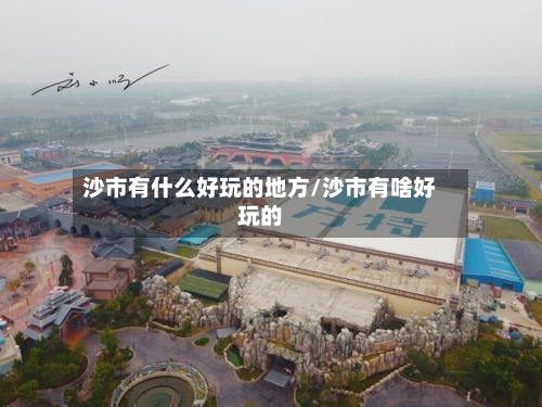 沙市有什么好玩的地方/沙市有啥好玩的