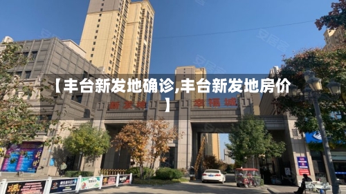 【丰台新发地确诊,丰台新发地房价】