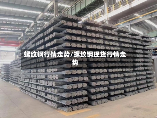 螺纹钢行情走势/螺纹钢现货行情走势
