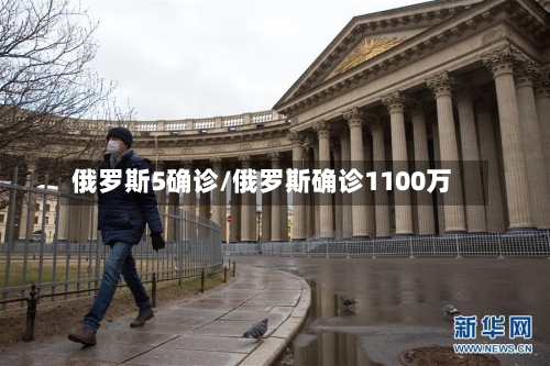 俄罗斯5确诊/俄罗斯确诊1100万-第3张图片