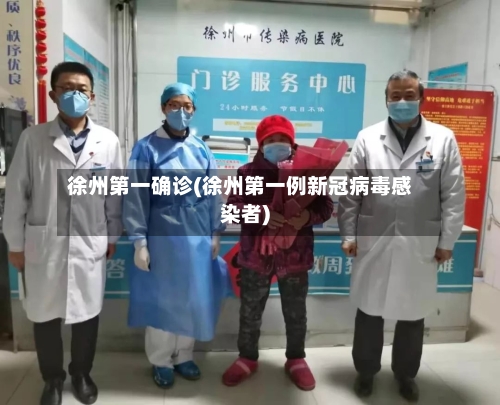 徐州第一确诊(徐州第一例新冠病毒感染者)-第2张图片