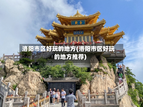 洛阳市区好玩的地方(洛阳市区好玩的地方推荐)-第1张图片