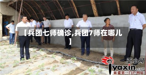 【兵团七师确诊,兵团7师在哪儿】