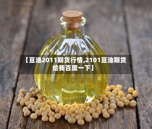 【豆油2011期货行情,2101豆油期货给我百度一下】