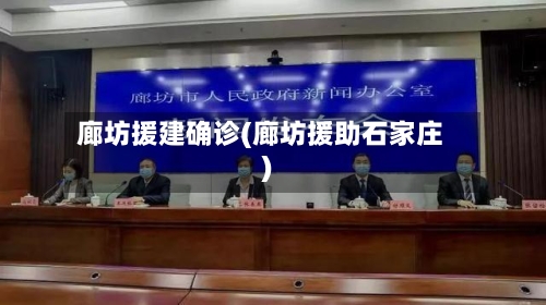 廊坊援建确诊(廊坊援助石家庄)