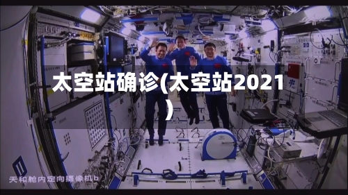 太空站确诊(太空站2021)