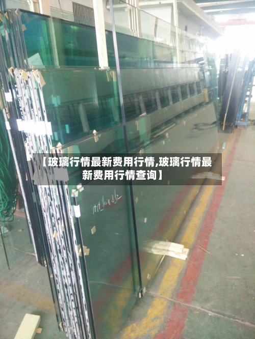 【玻璃行情最新费用行情,玻璃行情最新费用行情查询】-第3张图片