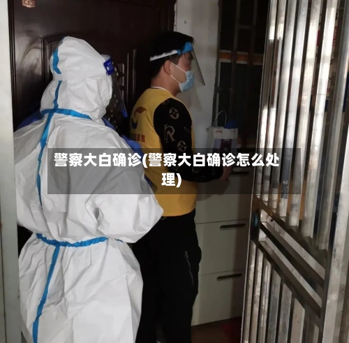 警察大白确诊(警察大白确诊怎么处理)