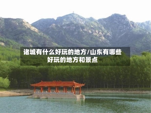 诸城有什么好玩的地方/山东有哪些好玩的地方和景点