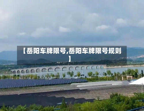 【岳阳车牌限号,岳阳车牌限号规则】-第3张图片