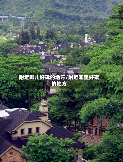 附近哪儿好玩的地方/附近哪里好玩的地方-第2张图片