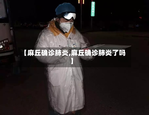 【麻丘确诊肺炎,麻丘确诊肺炎了吗】-第2张图片