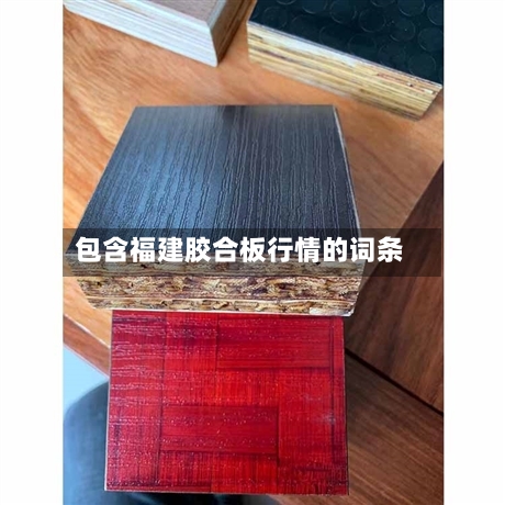包含福建胶合板行情的词条