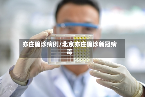 亦庄确诊病例/北京亦庄确诊新冠病毒