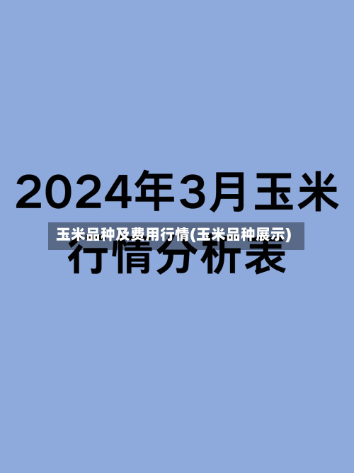 玉米品种及费用行情(玉米品种展示)-第1张图片