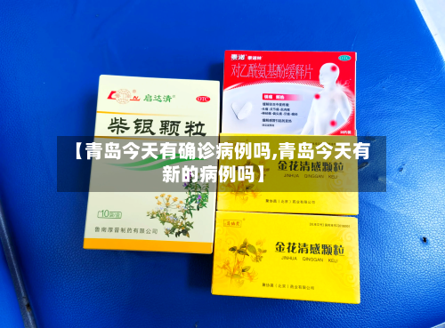 【青岛今天有确诊病例吗,青岛今天有新的病例吗】-第3张图片