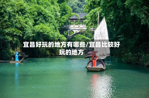 宜昌好玩的地方有哪些/宜昌比较好玩的地方-第2张图片