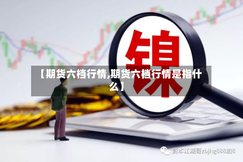 【期货六档行情,期货六档行情是指什么】-第1张图片